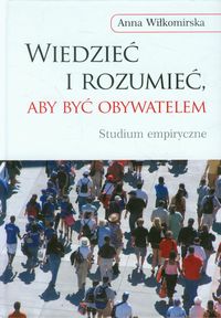 Wiedzieć i rozumieć, aby być obywatelem - Wiłkomirska Anna - książka