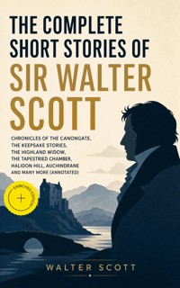 The Complete Short Stories of Sir Walter Scott: Chronicles of the Canongate, The Keepsake Stories, The Highland Widow, The Tapestried Chamber, Halidon Hill, Auchindrane and many more (Annotated) - Walter Scott - ebook