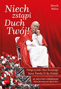 Niech Zstąpi Duch Twój Pielgrzymki Ojca Świętego Jana Pawła II do Polski - Marek Balon - książka