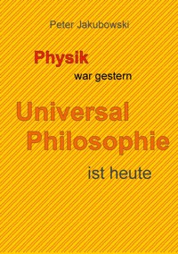 Physik war gestern, Universal Philosophie ist heute - Peter Jakubowski - ebook