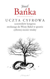 Uczta cyfrowa uczestników kongresu zwołanego do Wieży Babel w sprawie cyfrowej nicości wiedzy - Bańka Józef - książka