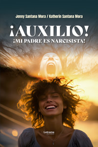 ¡AUXILIO! ¡MI PADRE ES NARCISISTA! - Jenny Santana Mora - ebook