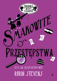Zbrodnia niezbyt elegancka. Smakowite przestępstwa czyli jak zostań detektywem - Robin Stevens - książka