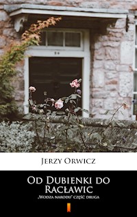 Od Dubienki do Racławic. „Wodza narodu” część druga - Jerzy Orwicz - ebook