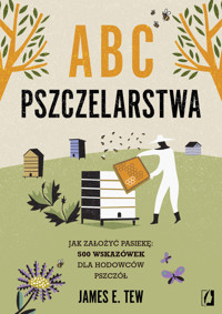 ABC pszczelarstwa. Jak założyć pasiekę: 500 wskazówek dla hodowców pszczół - James E. Tew - ebook + książka