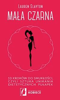 Mała czarna. 10 kroków do smukłości, czyli sztuka unikania dietetycznych pułapek - Laura Slayton - ebook