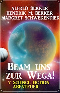 Beam uns zur Wega! 7 Science Fiction Abenteuer - Alfred Bekker - ebook