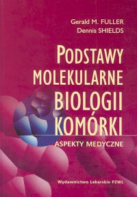 Podstawy molekularne biologii komórki - Fuller Gerald, Shields Dennis - książka