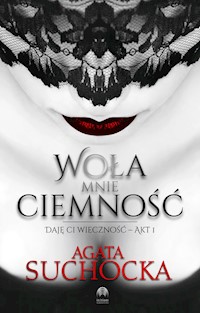 Woła mnie ciemność Daję Ci wieczność Akt 1 - Agata Suchocka - książka