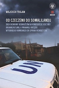Od Czeczenii do Somalilandu. Idea ochrony uchodźców w kontekście kultury organizacyjnej i prawnej ur - Trojan Wojciech - książka