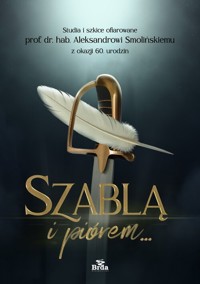 Szablą i piórem. Studia i szkice ofiarowane prof. dr. hab. Aleksandrowi Smolińskiemu z okazji 60. ur -  - książka