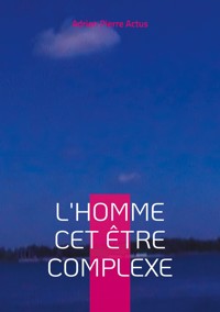 L'homme cet être complexe - Adrien Actus - ebook