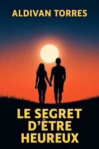 Le Secret D'être Heureux - Aldivan Teixeira Tôrres - ebook