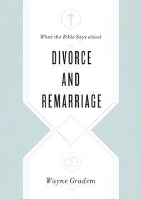 What the Bible Says about Divorce and Remarriage - Wayne Grudem - ebook