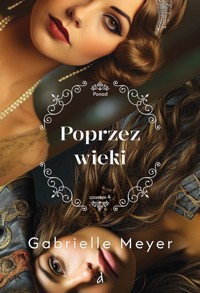 Poprzez wieki. Cykl Ponad Czasem. Tom 4 - Gabrielle Meyer - ebook + książka
