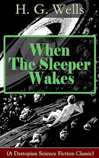 When The Sleeper Wakes (A Dystopian Science Fiction Classic) - H G Wells - ebook