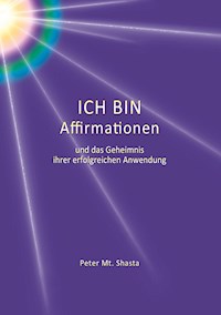 Ich bin Affirmationen und das Geheimnis ihrer erfolgreichen Anwendung - Peter Mt. Shasta - ebook