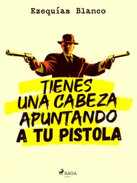Tienes una cabeza apuntando a tu pistola - Ezequías Blanco - ebook