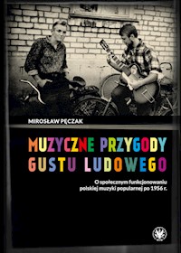 Muzyczne przygody gustu ludowego O społecznym funkcjonowaniu polskiej muzyki popularnej po 1956 r. - Pęczak Mirosław - książka