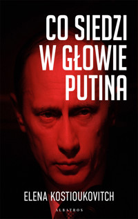 Co siedzi w głowie Putina - Kostioukovitch Elena - ebook
