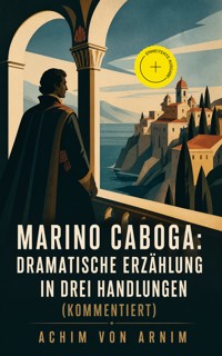 Marino Caboga: Dramatische Erzählung in drei Handlungen (Kommentiert) - Achim von Arnim - ebook
