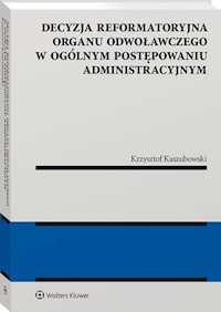 Decyzja reformatoryjna organu odwoławczego w ogólnym postępowaniu administracyjnym - Kaszubowski Krzysztof - książka