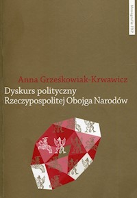 Dyskurs polityczny Rzeczypospolitej Obojga Narodów - Grześkowiak-Krwawicz Anna - książka