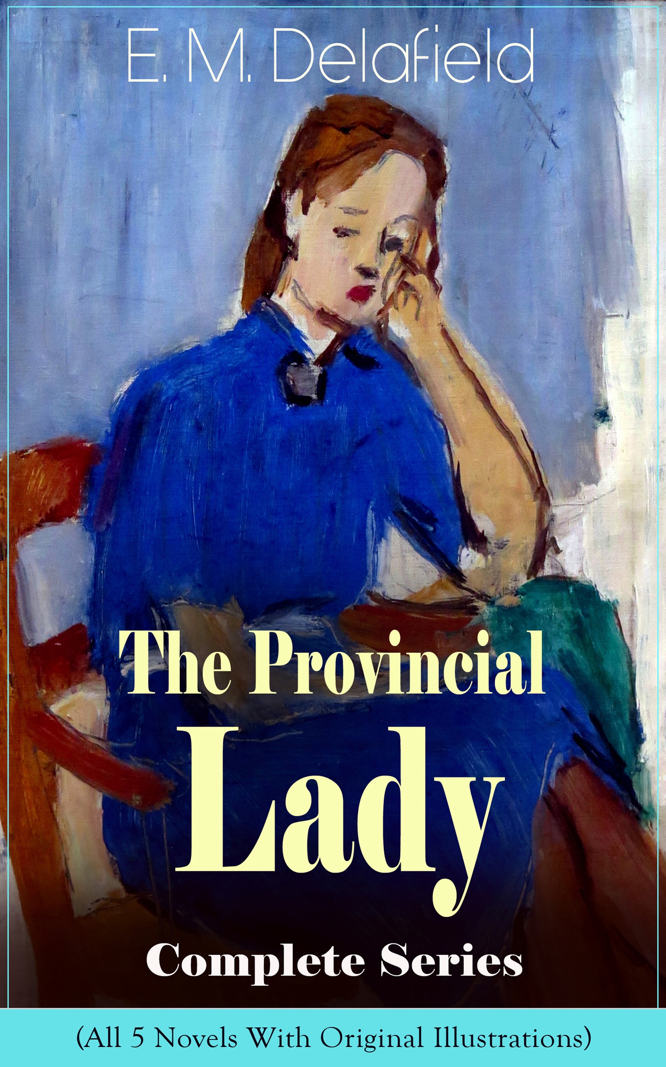 The Provincial Lady Complete Series - All 5 Novels With Original Illustrations: The Diary of a Provincial Lady, The Provincial Lady Goes Further, T...