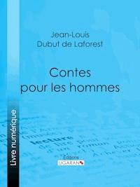 Contes pour les hommes - Jean-Louis Dubut de Laforest - ebook
