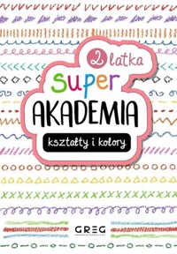 Kształty i kolory. Super akademia 2 latka - zbiorowa praca - książka