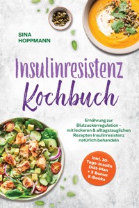 Insulinresistenz Kochbuch: Ernährung zur Blutzuckerregulation - mit leckeren & alltagstauglichen Rezepten Insulinresistenz natürlich behandeln - inkl. 30-Tage-Insulin Diät-Plan + 5 Bonus E-Books - Sina Hoppmann - ebook