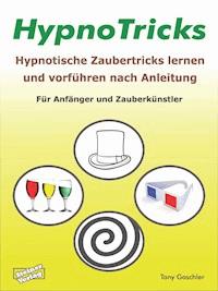 HypnoTricks: Hypnotische Zaubertricks lernen und vorführen nach Anleitung. - Tony Gaschler - ebook