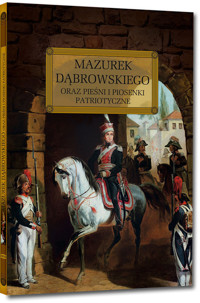 Mazurek Dąbrowskiego oraz pieśni i piosenki patriotyczne - Józef Wybicki - książka