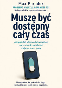 Muszę być dostępny cały czas - Jak przestać odpowiadać wszystkim natychmiast i nadal mieć znajomych oraz pracę - Max Paradox - ebook