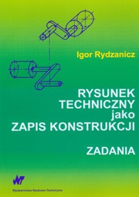 Rysunek techniczny jako zapis konstrukcji Zadania - Rydzanicz Igor - książka