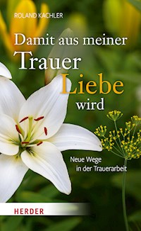 Damit aus meiner Trauer Liebe wird - Kachler Roland - ebook