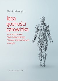 Idea godności człowieka w orzecznictwie Sądu Najwyższego Stanów Zjednoczonych Ameryki - Urbańczyk Michał - książka