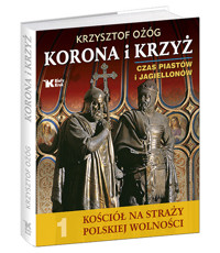 Korona i Krzyż Czas Piastów i Jagiellonów Kościół na straży polskiej wolności - Ożóg Krzysztof, Bujak Adam - książka