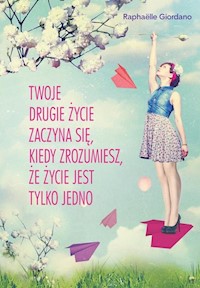 Twoje drugie życie zaczyna się kiedy zrozumiesz że życie masz tylko jedno - Raphaelle Giordano - książka