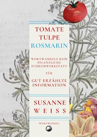 Tomate, Tulpe, Rosmarin. Wortwandels Schreibwerkstatt für gut erzählte Information - Susanne Weiss - ebook