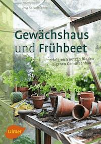 Gewächshaus und Frühbeet - Eva Schumann - ebook