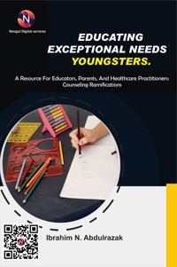 Educating Exceptional Needs Youngsters. A Resource For Educators, Parents, And Healthcare Practitioners: Counseling Ramifications - Ibrahim Nugwa Abdulrazak - ebook
