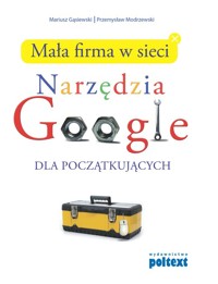 Mała firma w sieci Narzędzia Google dla początkujących - Gąsiewski Mariusz, Modrzewski Przemysław - książka