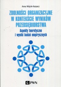Zdolności organizacyjne w kontekście wyników przedsiębiorstwa - Anna Wójcik-Karpacz - książka