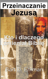 Przeinaczenie Jezusa. Kto i dlaczego zmieniał Biblię - Bart D. Ehrman - ebook