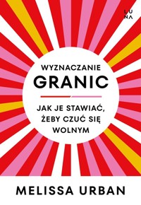 Wyznaczanie granic Jak je stawiać, żeby czuć się wolnym - Urban Melissa - książka