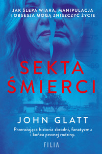 Sekta śmierci. Jak ślepa wiara, manipulacja i obsesja mogą zniszczyć życie - John Glatt - ebook + książka