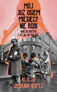 Mój już osiem miesięcy nie robi. Wielki kryzys lat 30. w Polsce - Alicja Urbanik-Kopeć - książka