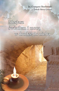 MESJASZ ŚWIATŁEM I MOCĄ W DRODZE DO NIEBA - Ks. Grzegorz Pawłowski - ebook
