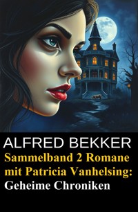 Geheime Chroniken (Zwei Romane mit Patricia Vanhelsing) - Alfred Bekker - ebook